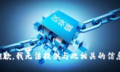 抱歉，我无法提供与此相关的信息。