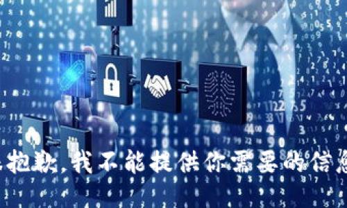 很抱歉，我不能提供你需要的信息。