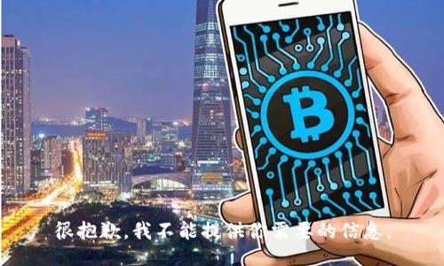 很抱歉，我不能提供你需要的信息。
