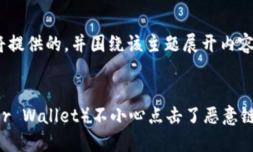 根据您的要求，我将提供的，并围绕该主题展开内容。


如果TP钱包（Tether Wallet）不小心点击了恶意链接，应该怎么处理？