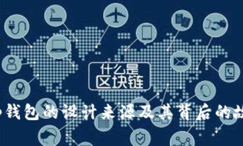 t p钱包的设计来源及其背后的故事