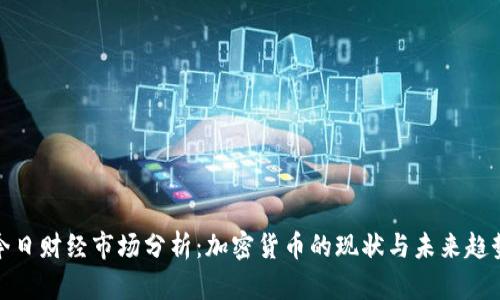 今日财经市场分析：加密货币的现状与未来趋势