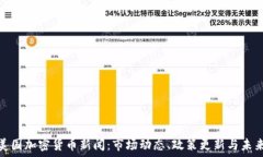   最新美国加密货币新闻：市场动态、政策更新与