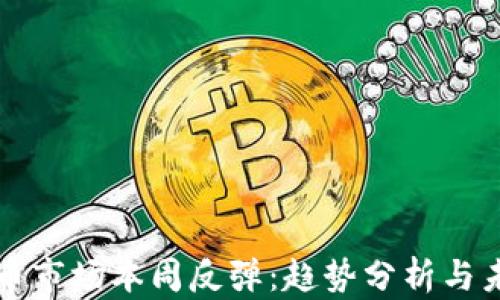 
加密货币市场本周反弹：趋势分析与未来展望
