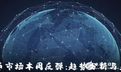 
加密货币市场本周反弹：趋势分析与未来展望