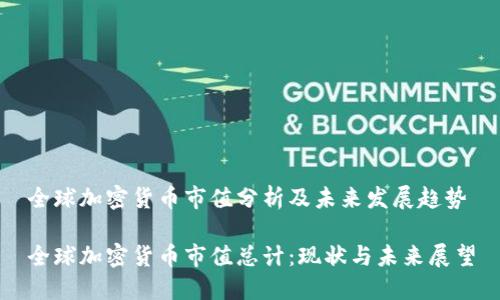 全球加密货币市值分析及未来发展趋势

全球加密货币市值总计：现状与未来展望
